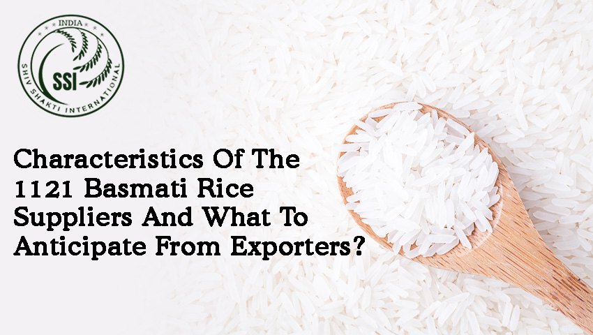 Characteristics Of The 1121 Basmati Rice Suppliers And What To Anticipate From Exporters?
